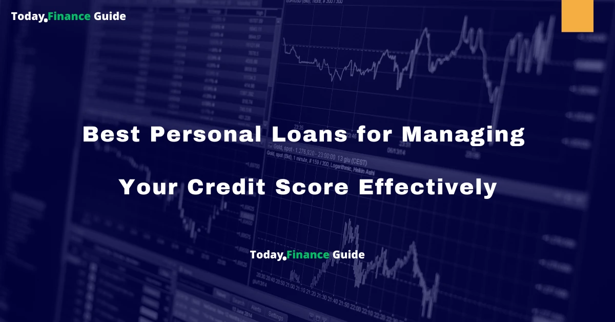 Best Personal Loans for Managing Your Credit Score Effectively