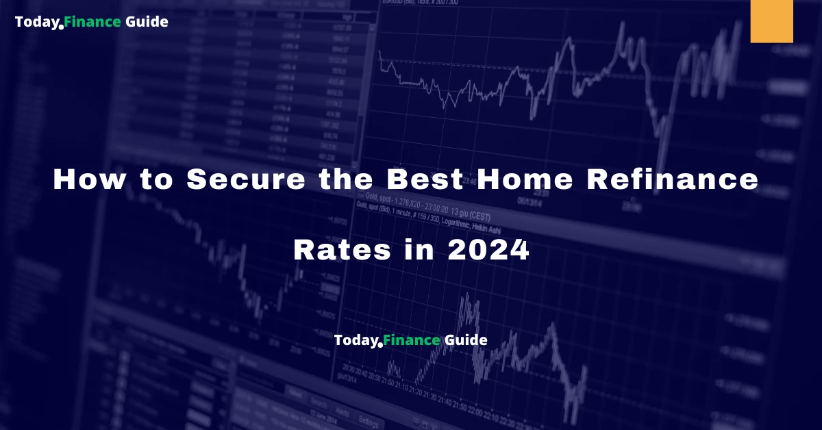 How to Secure the Best Home Refinance Rates in 2024