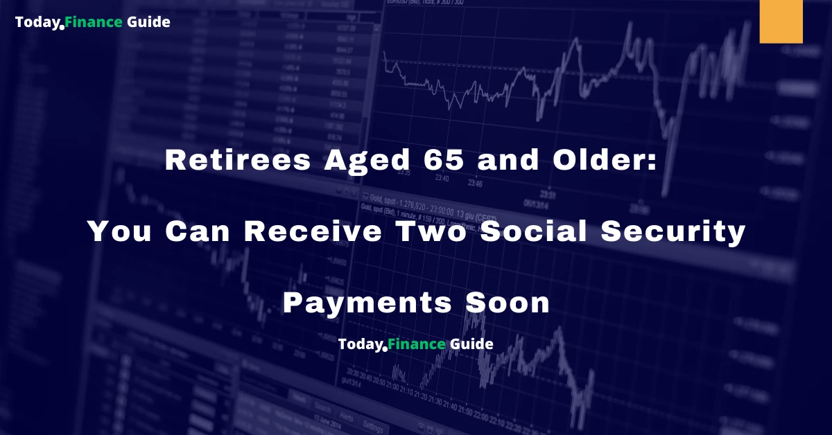 Retirees Aged 65 and Older: You Can Receive Two Social Security Payments Soon